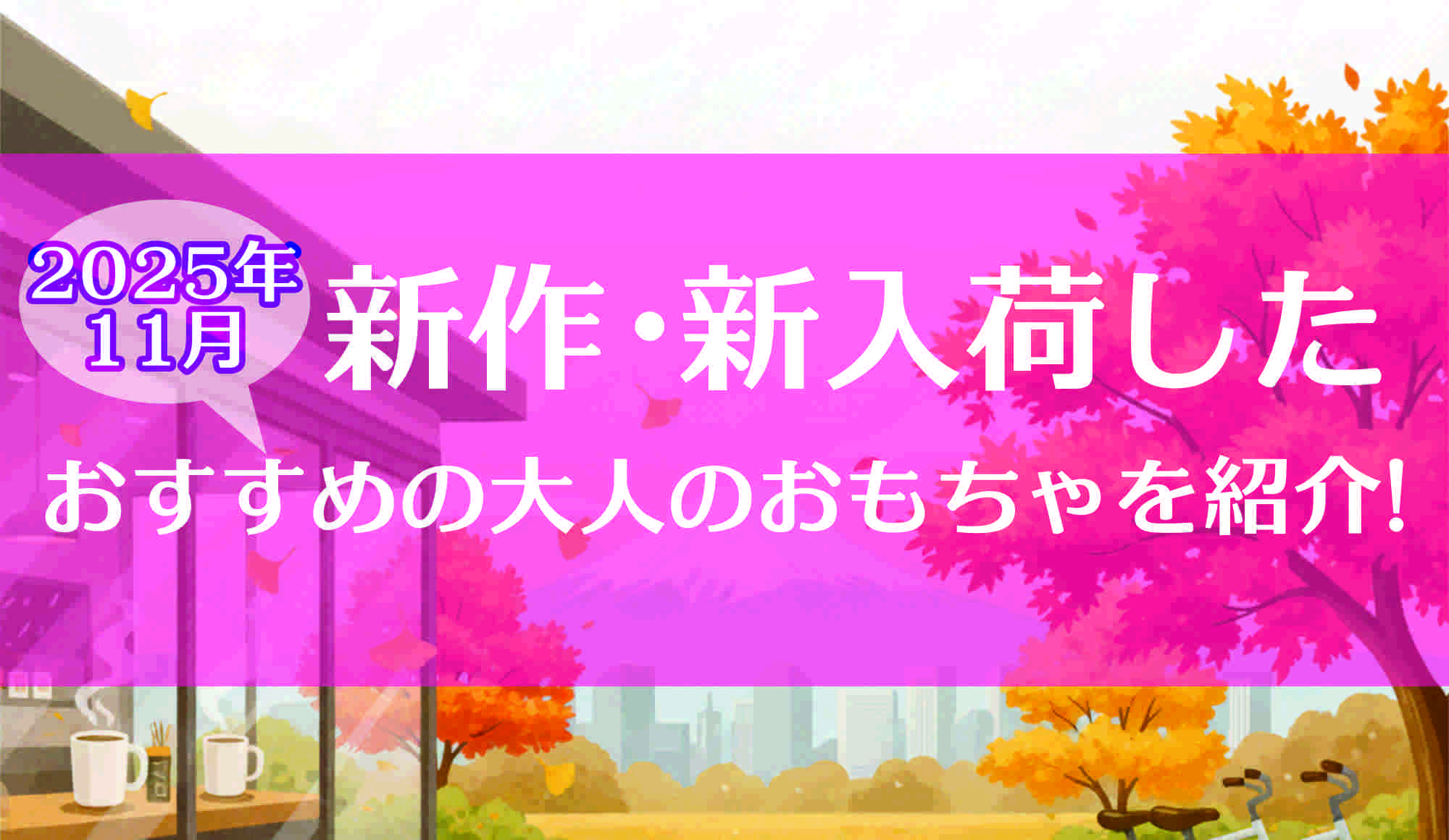 2025年11月 新作・新入荷したおすすめの大人のおもちゃを紹介します!